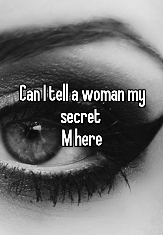 Can I tell a woman my secret 
M here