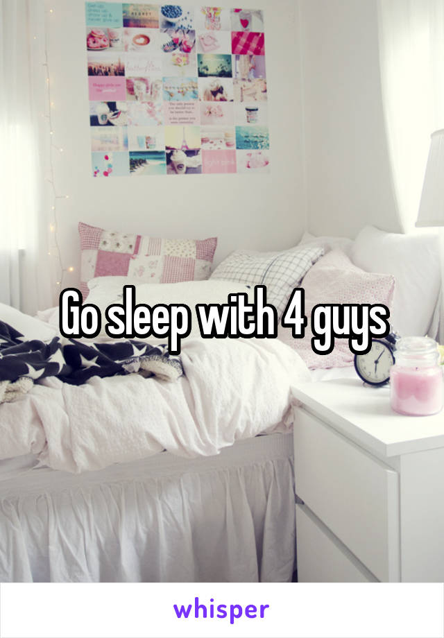 Go sleep with 4 guys