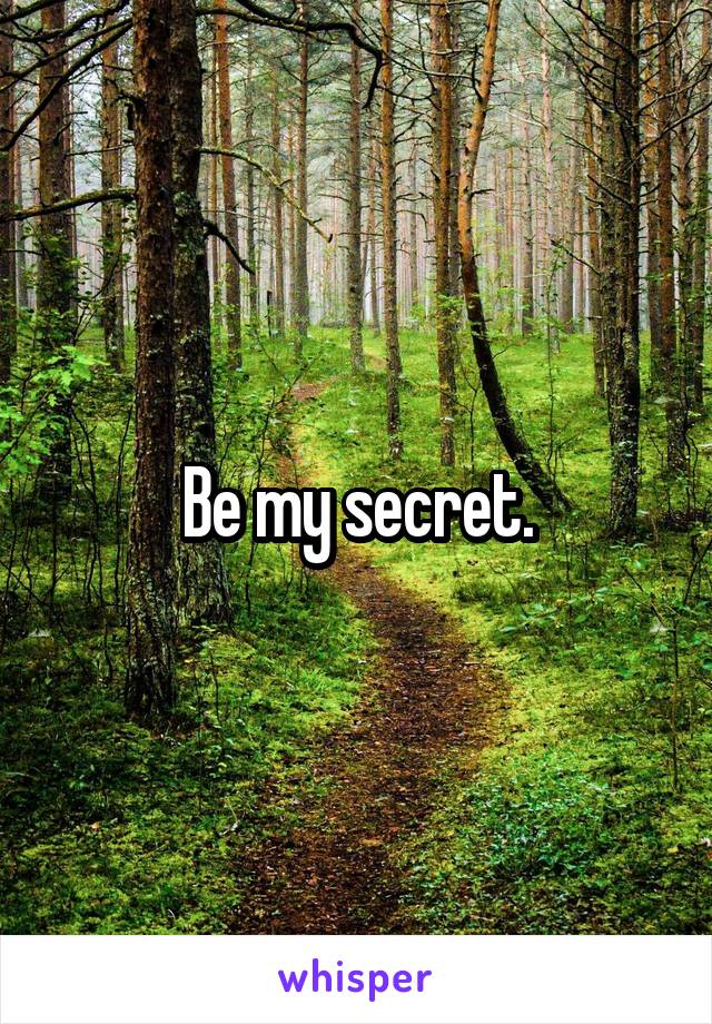 Be my secret.