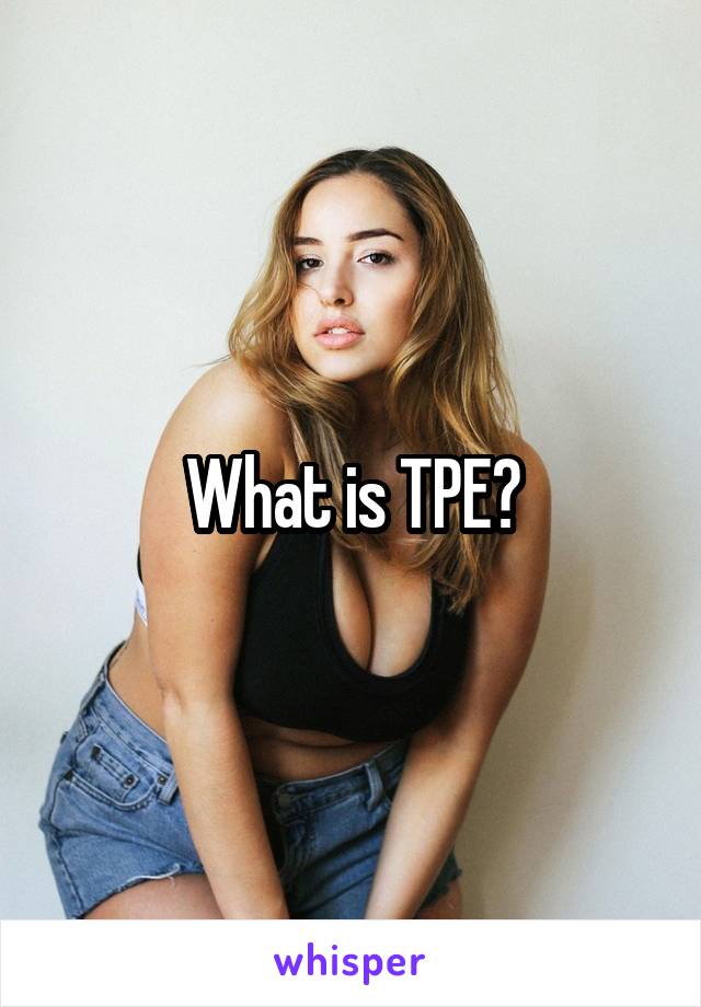 What is TPE?