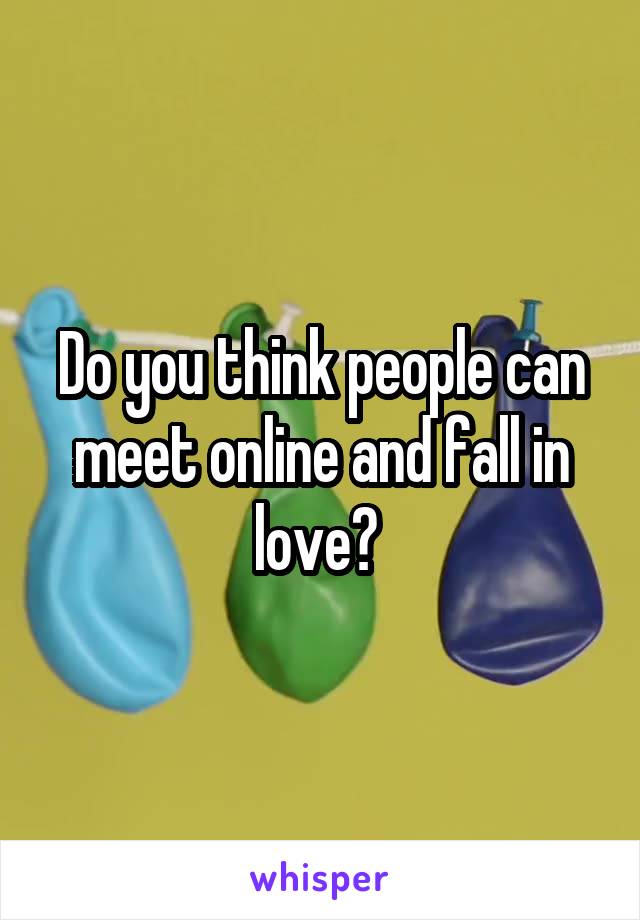 Do you think people can meet online and fall in love? 