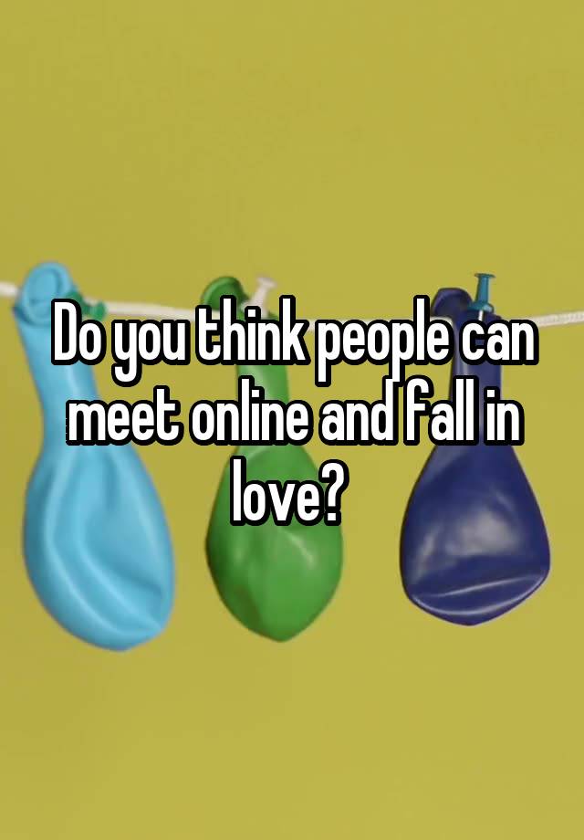 Do you think people can meet online and fall in love? 