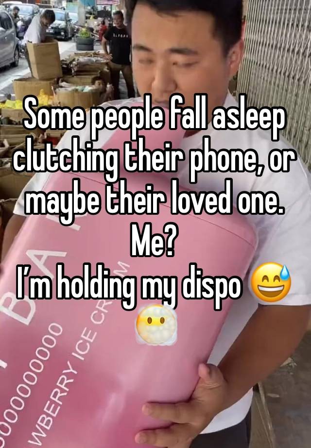 Some people fall asleep clutching their phone, or maybe their loved one. Me? 
I’m holding my dispo 😅😶‍🌫️