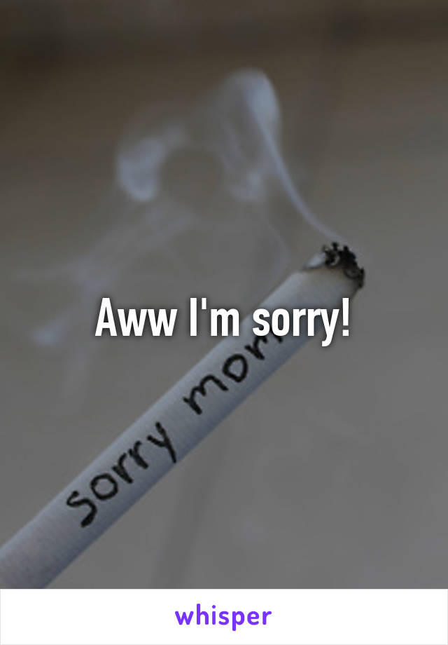 Aww I'm sorry!