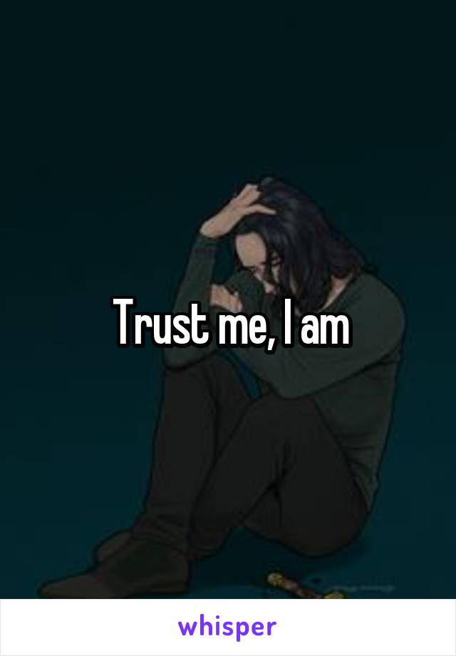 Trust me, I am