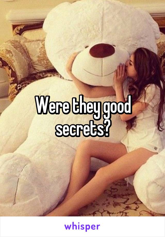 Were they good secrets?