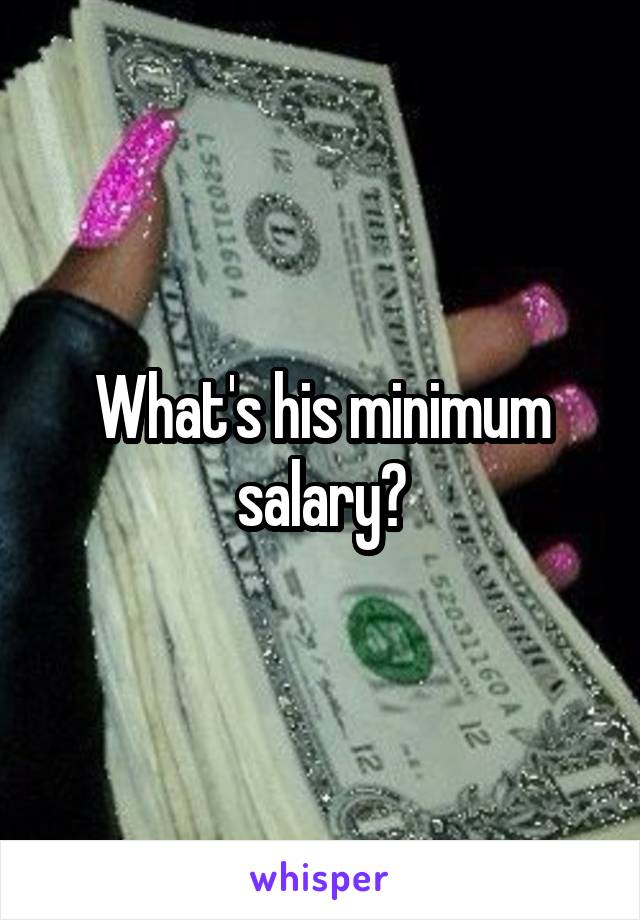 What's his minimum salary?