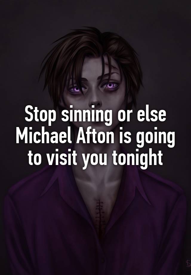 Stop sinning or else Michael Afton is going to visit you tonight