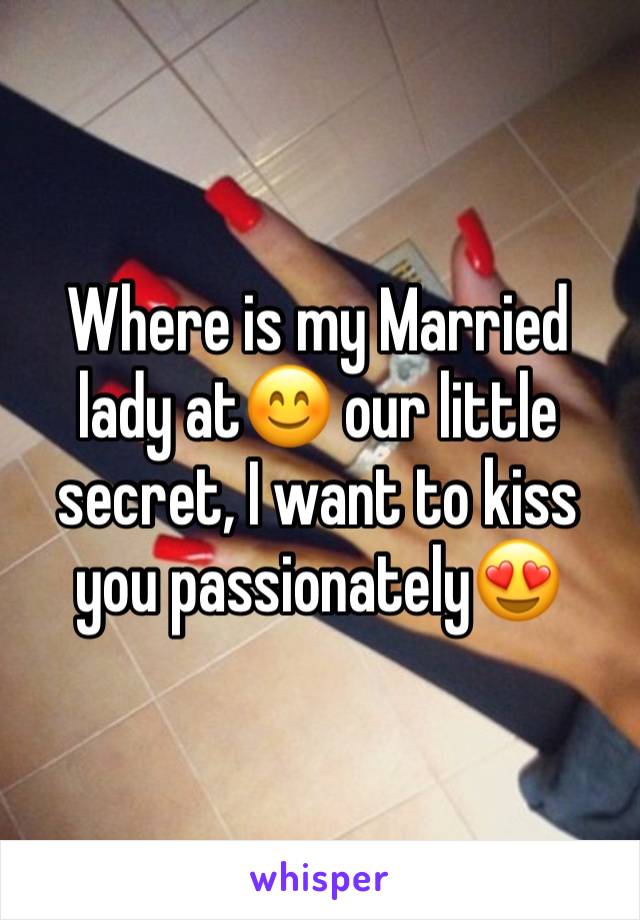 Where is my Married lady at😊 our little secret, I want to kiss you passionately😍