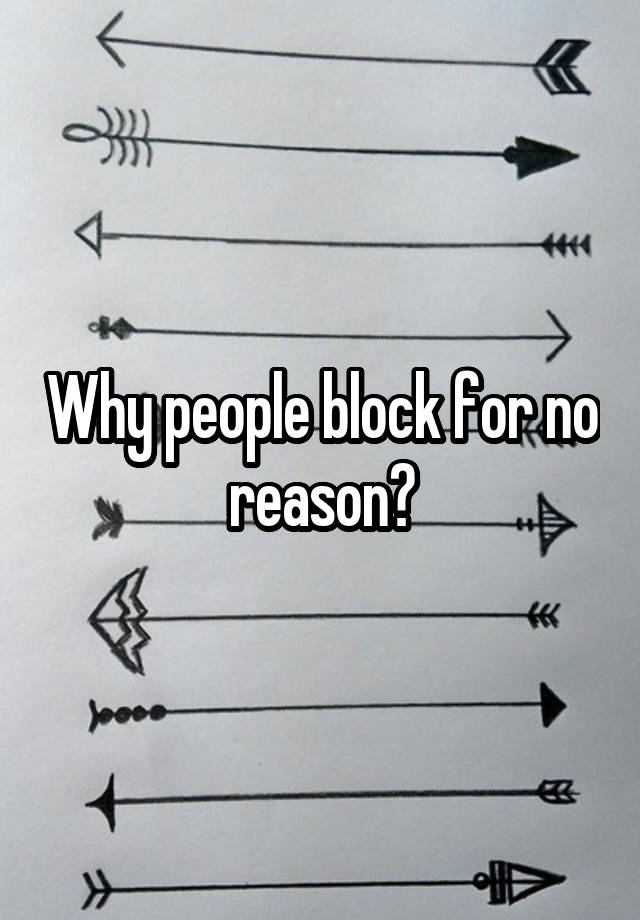 Why people block for no reason?