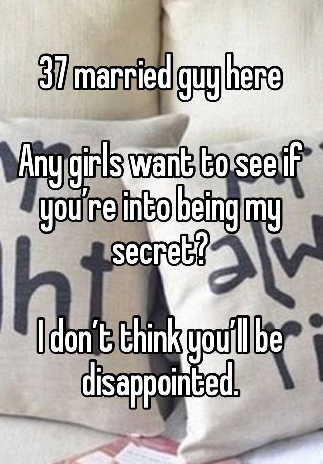 37 married guy here

Any girls want to see if you’re into being my secret?

I don’t think you’ll be disappointed. 