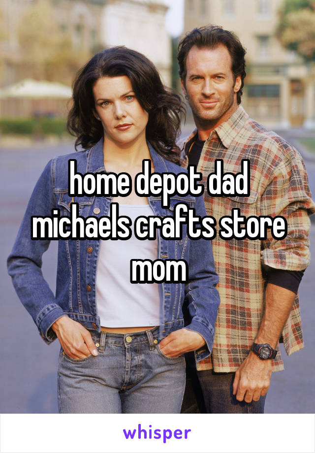 home depot dad michaels crafts store mom