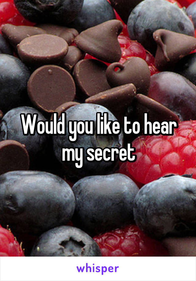 Would you like to hear my secret