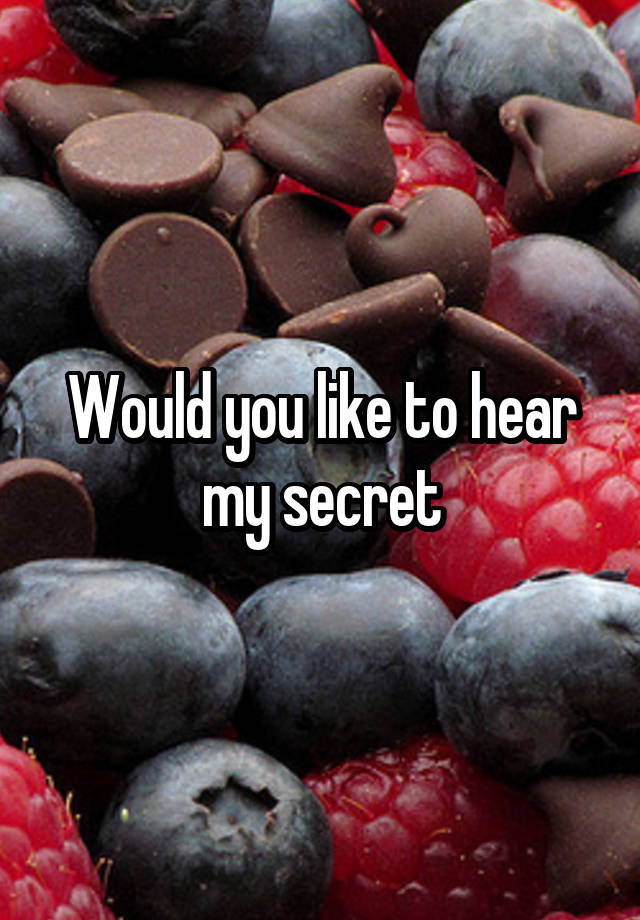 Would you like to hear my secret