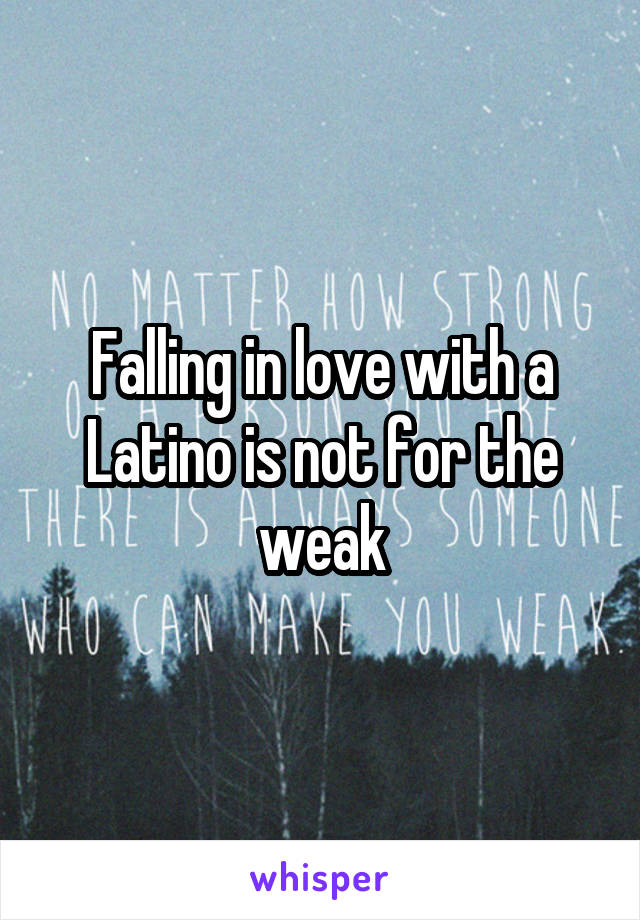 Falling in love with a Latino is not for the weak