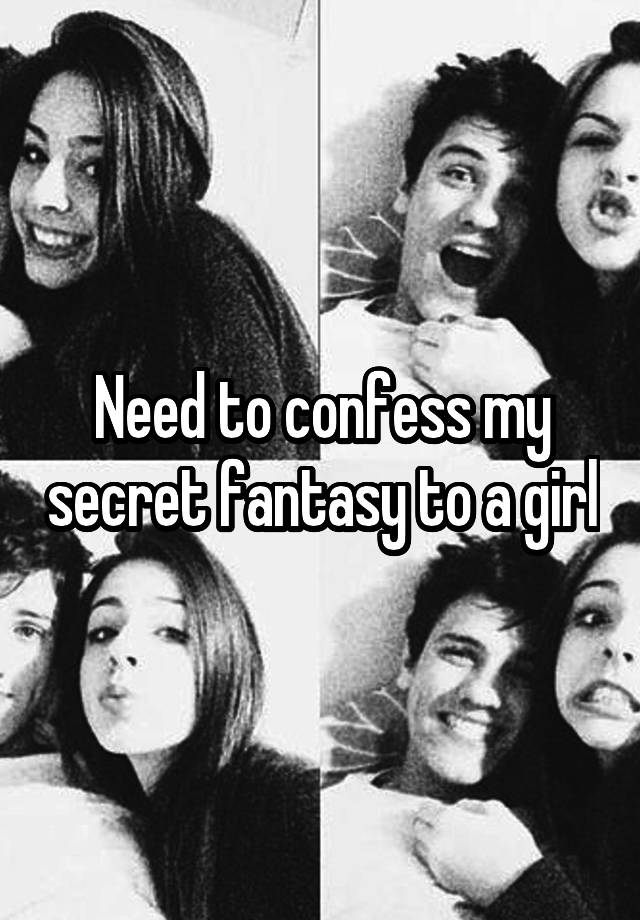 Need to confess my secret fantasy to a girl