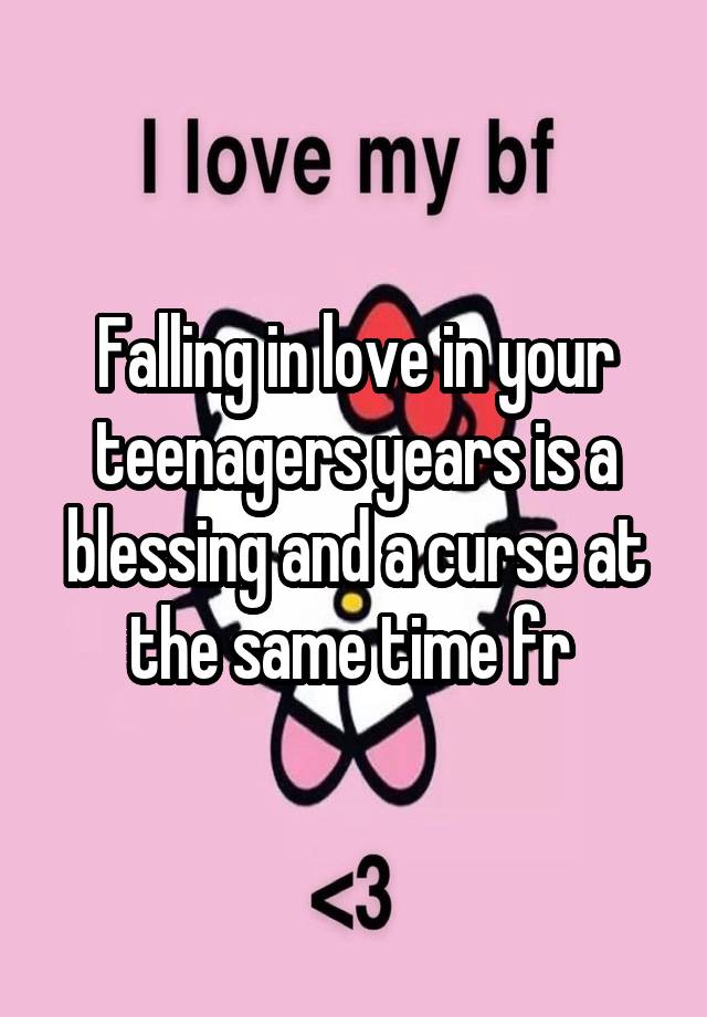 Falling in love in your teenagers years is a blessing and a curse at the same time fr 