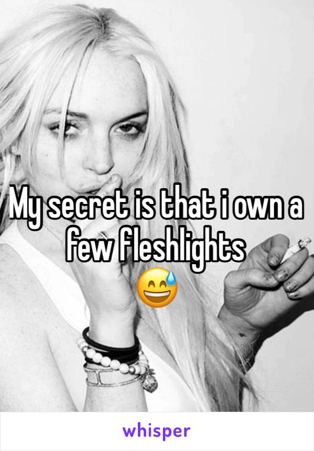 My secret is that i own a few fleshlights 
😅