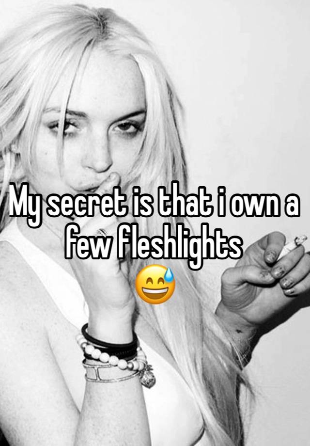 My secret is that i own a few fleshlights 
😅