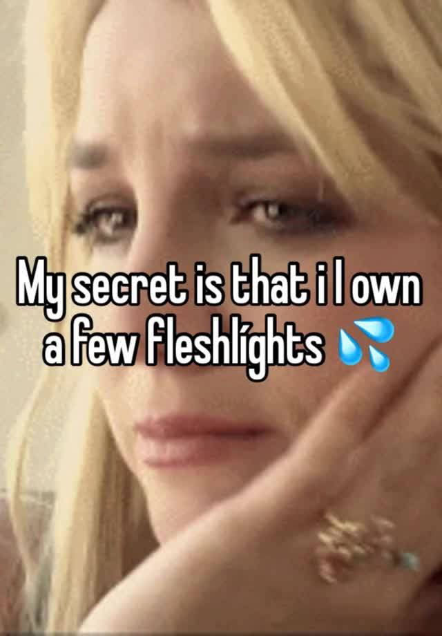 My secret is that i I own a few fleshlíghts 💦