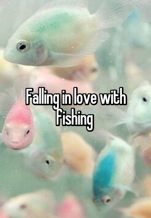 Falling in love with fishing 