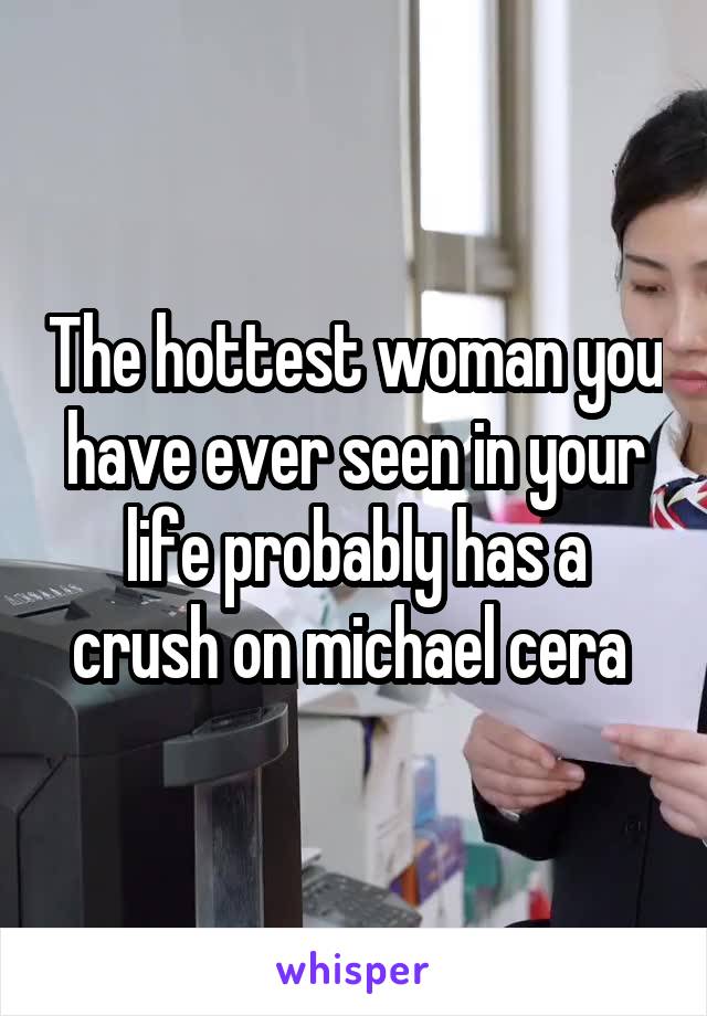 The hottest woman you have ever seen in your life probably has a crush on michael cera 