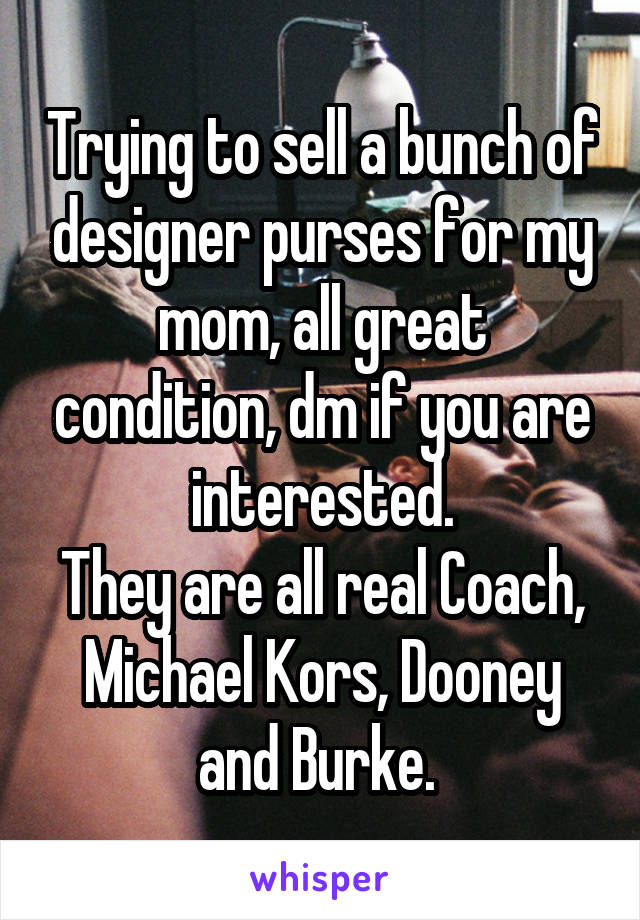 Trying to sell a bunch of designer purses for my mom, all great condition, dm if you are interested.
They are all real Coach, Michael Kors, Dooney and Burke. 