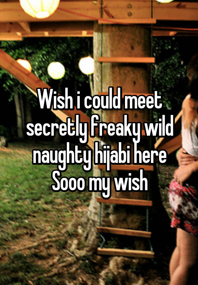 Wish i could meet secretly freaky wild naughty hijabi here
Sooo my wish