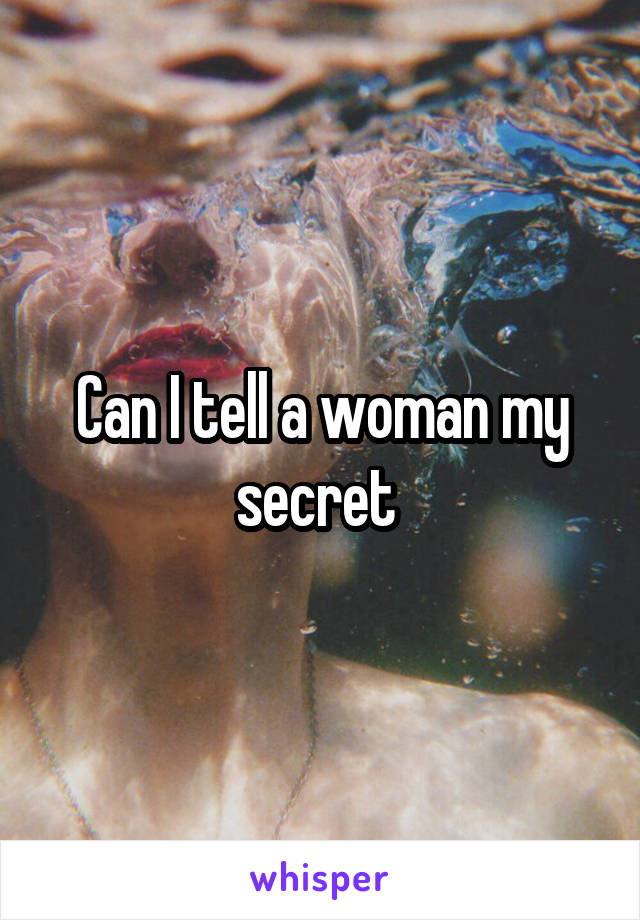 Can I tell a woman my secret 