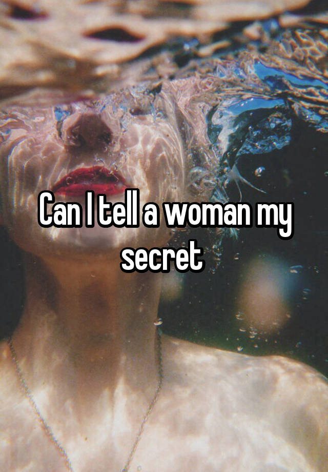 Can I tell a woman my secret 