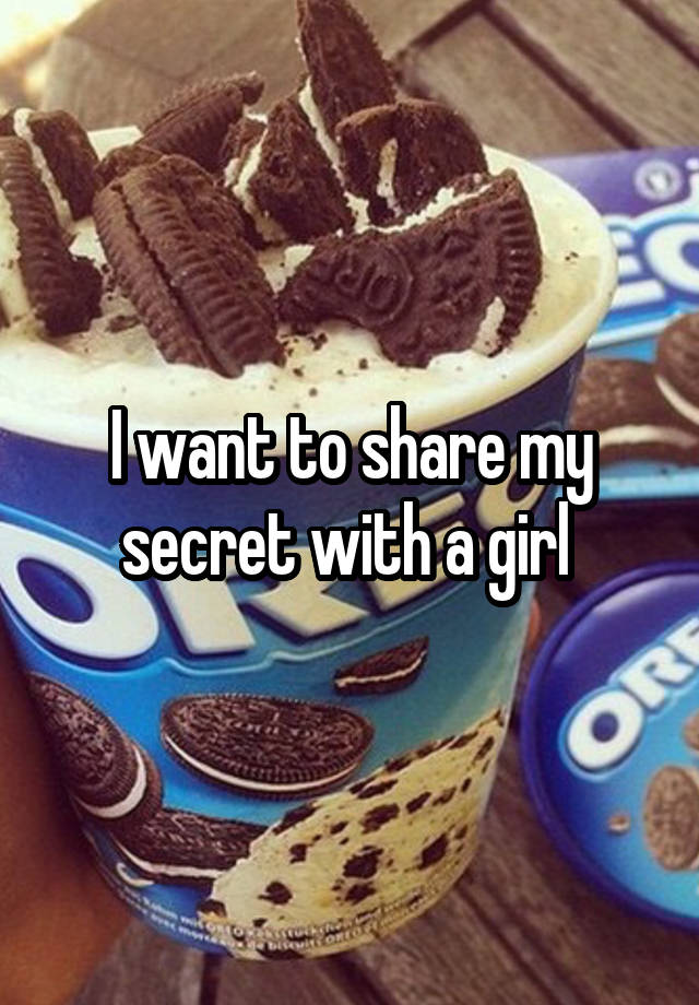 I want to share my secret with a girl 