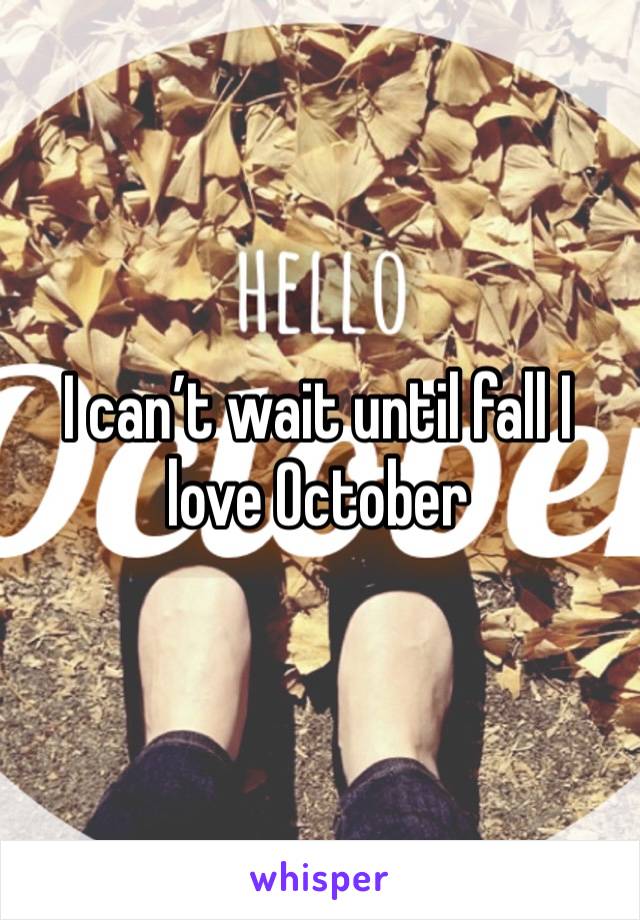 I can’t wait until fall I love October 