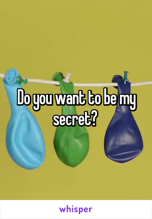 Do you want to be my secret? 