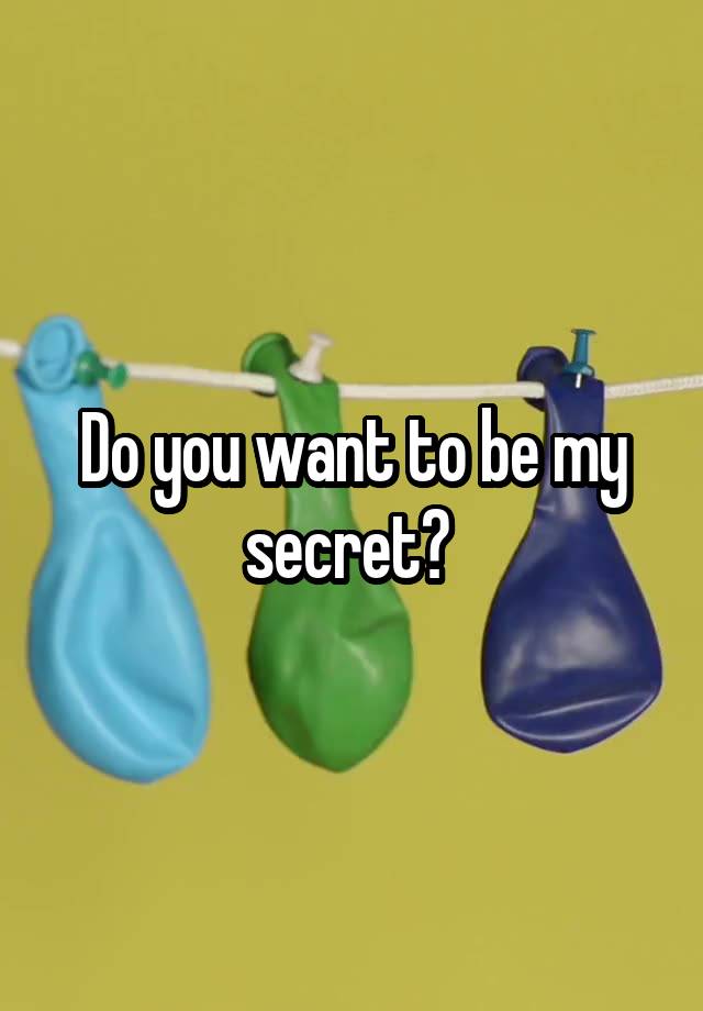 Do you want to be my secret? 