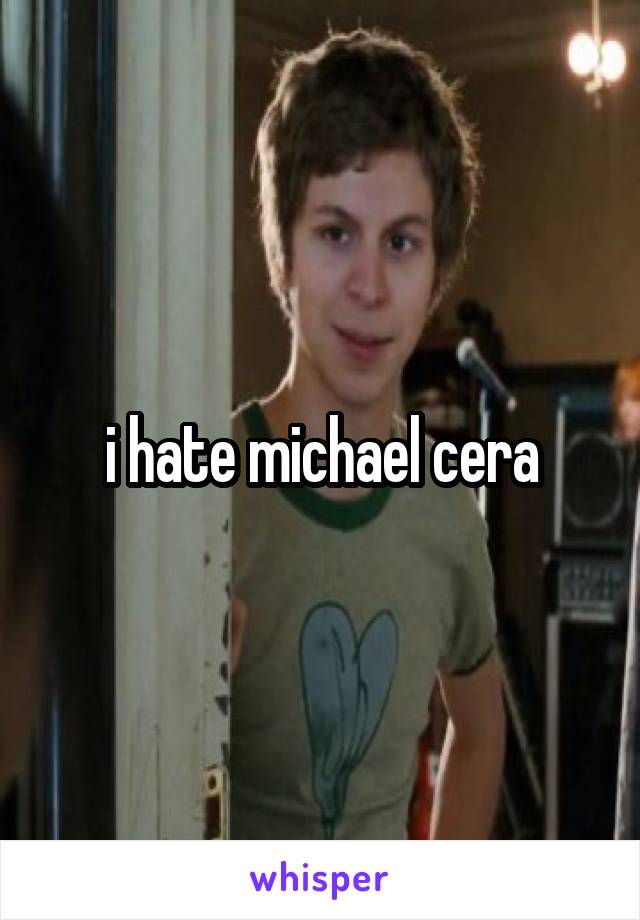 i hate michael cera