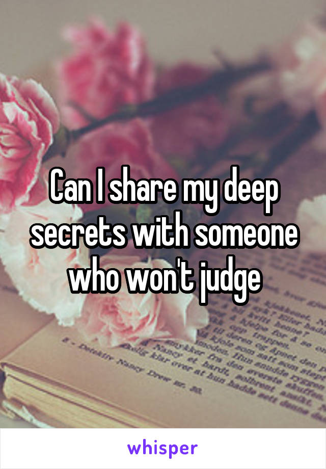 Can I share my deep secrets with someone who won't judge