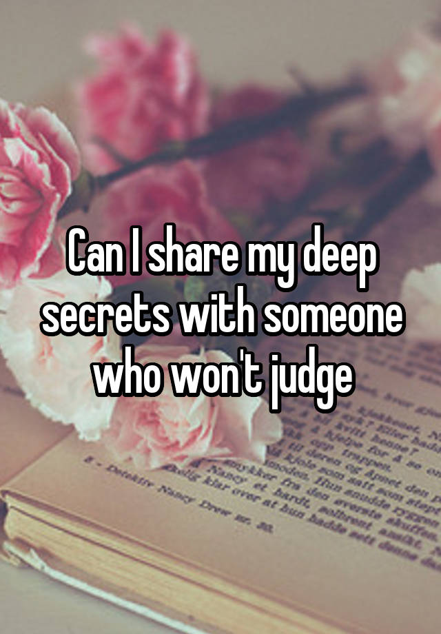 Can I share my deep secrets with someone who won't judge