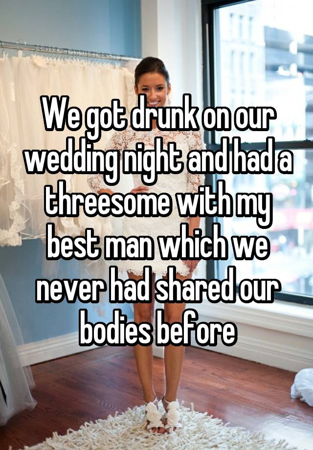 We got drunk on our wedding night and had a threesome with my best man which we never had shared our bodies before