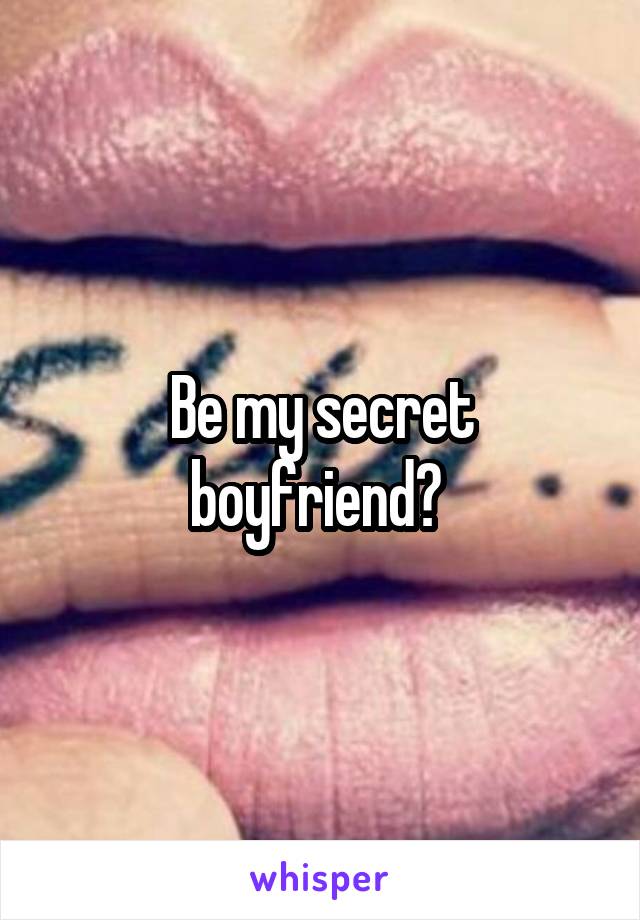 Be my secret boyfriend? 