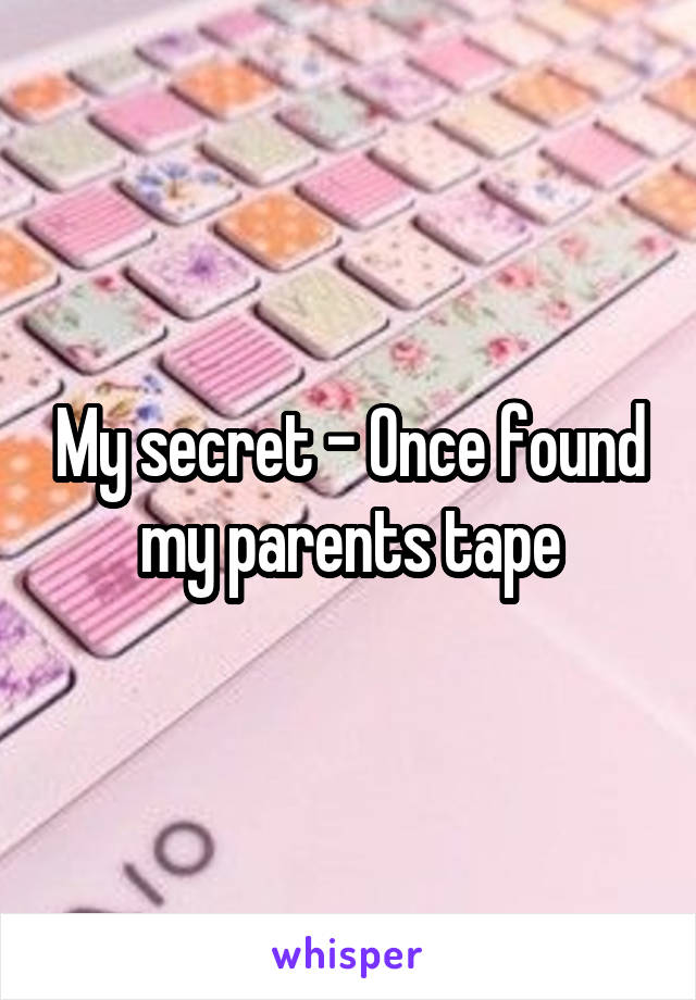 My secret - Once found my parents tape