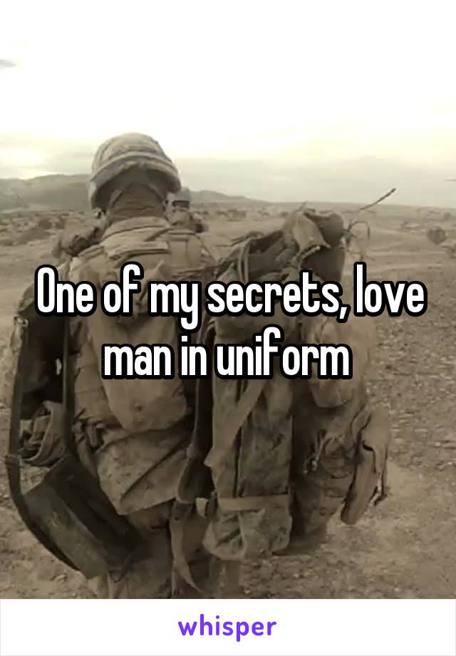 One of my secrets, love man in uniform 