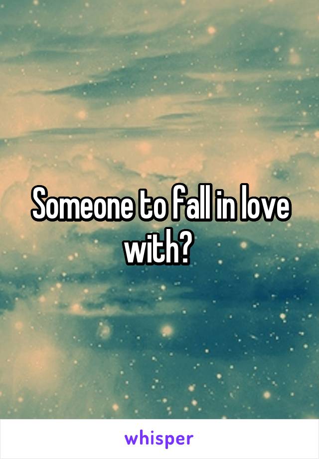 Someone to fall in love with? 