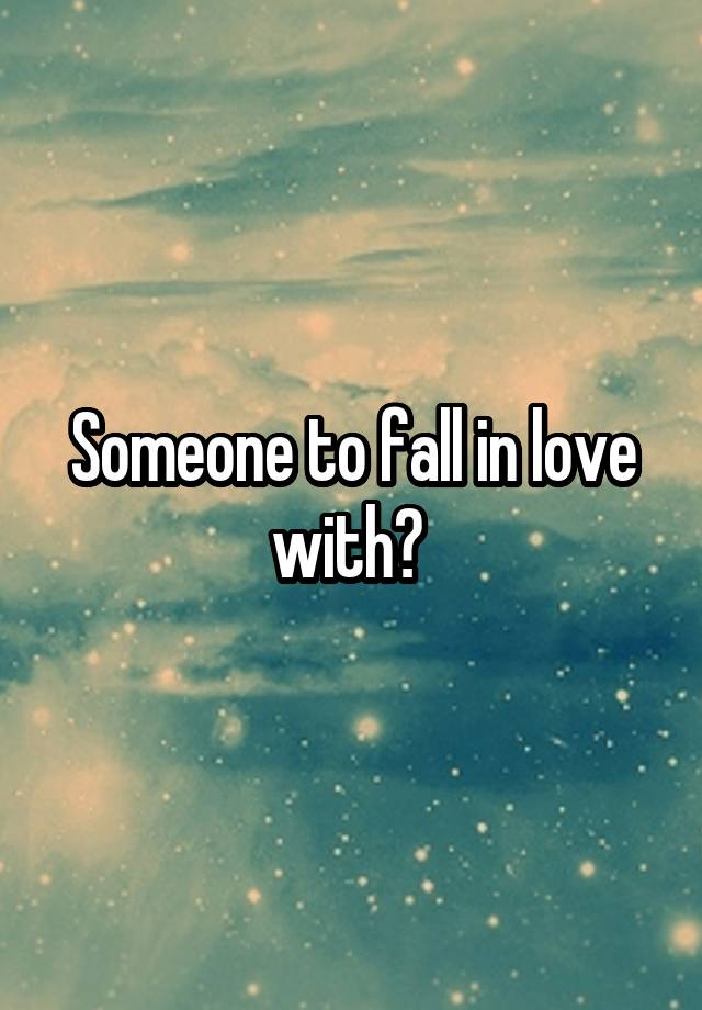 Someone to fall in love with? 