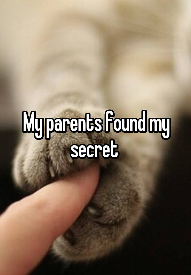 My parents found my secret 