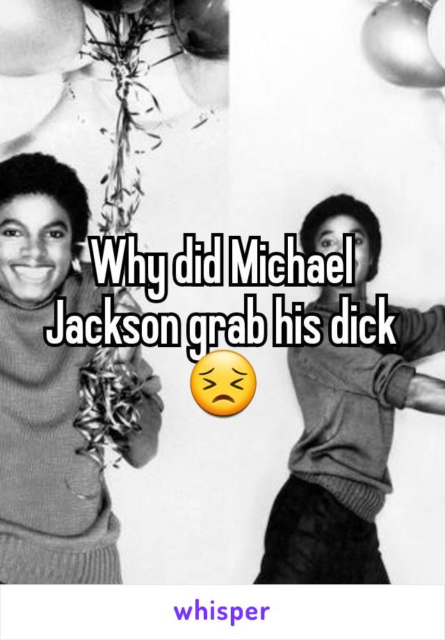 Why did Michael Jackson grab his dick 😣