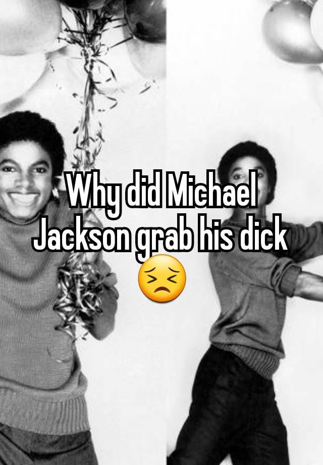 Why did Michael Jackson grab his dick 😣