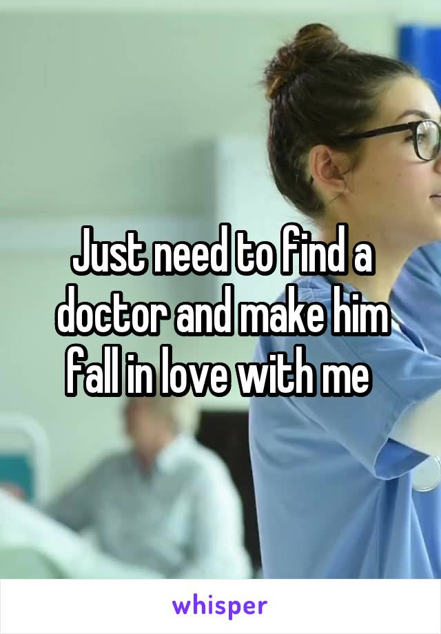 Just need to find a doctor and make him fall in love with me 