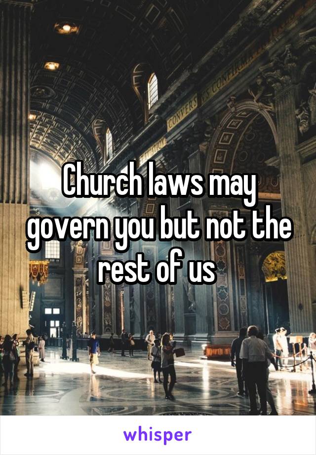 Church laws may govern you but not the rest of us 