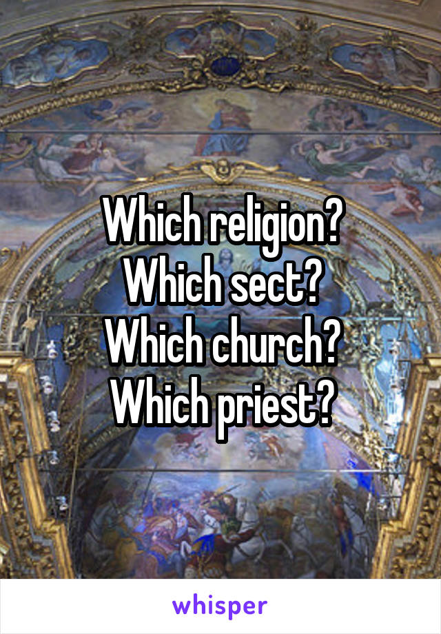 Which religion?
Which sect?
Which church?
Which priest?