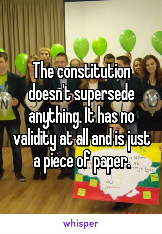 The constitution doesn't supersede anything. It has no validity at all and is just a piece of paper.